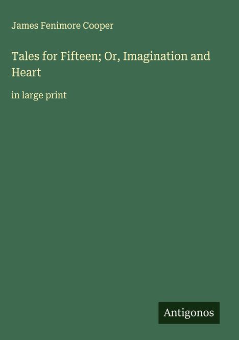 James Fenimore Cooper: Tales for Fifteen; Or, Imagination and Heart, Buch
