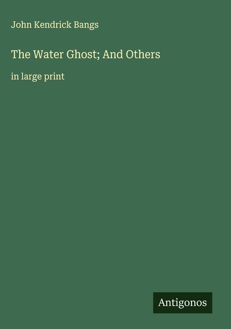 John Kendrick Bangs: The Water Ghost; And Others, Buch