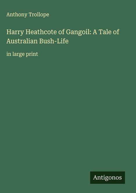 Anthony Trollope: Harry Heathcote of Gangoil: A Tale of Australian Bush-Life, Buch