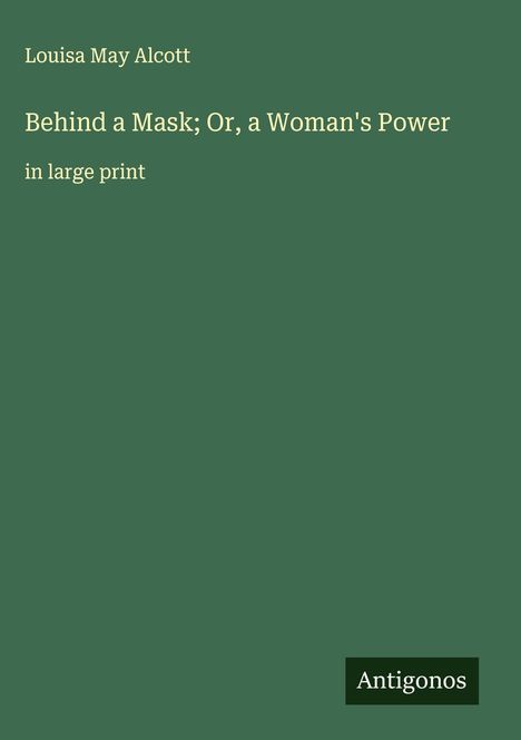 Louisa May Alcott: Behind a Mask; Or, a Woman's Power, Buch