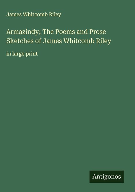 James Whitcomb Riley: Armazindy; The Poems and Prose Sketches of James Whitcomb Riley, Buch