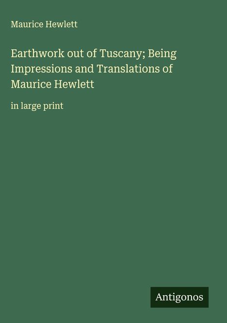 Maurice Hewlett: Earthwork out of Tuscany; Being Impressions and Translations of Maurice Hewlett, Buch