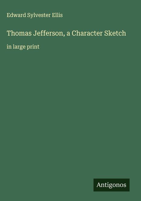 Edward Sylvester Ellis: Thomas Jefferson, a Character Sketch, Buch
