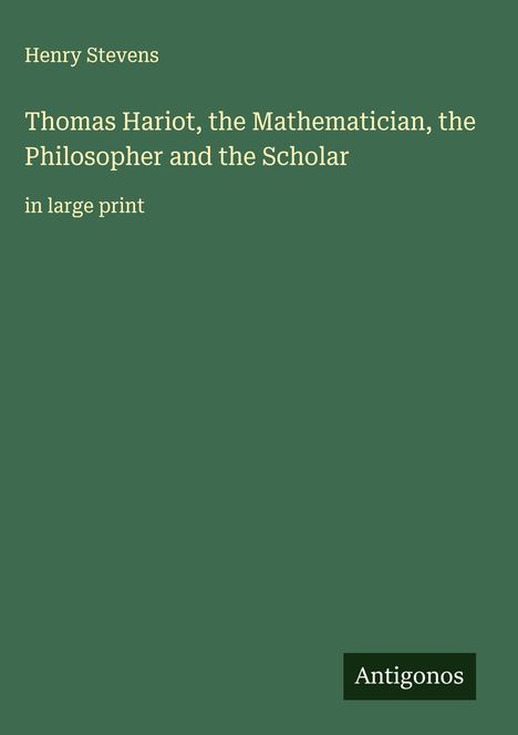 Henry Stevens: Thomas Hariot, the Mathematician, the Philosopher and the Scholar, Buch
