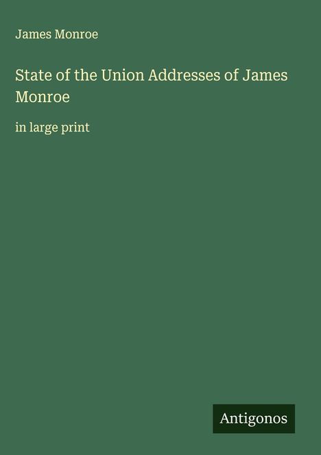 James Monroe: State of the Union Addresses of James Monroe, Buch