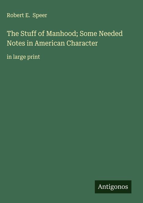 Robert E. Speer: The Stuff of Manhood; Some Needed Notes in American Character, Buch