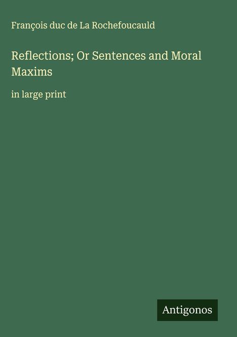 François duc de La Rochefoucauld: Reflections; Or Sentences and Moral Maxims, Buch