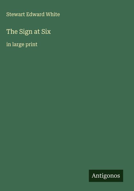 Stewart Edward White: The Sign at Six, Buch