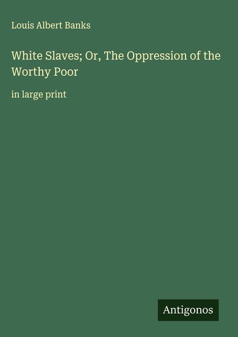 Louis Albert Banks: White Slaves; Or, The Oppression of the Worthy Poor, Buch