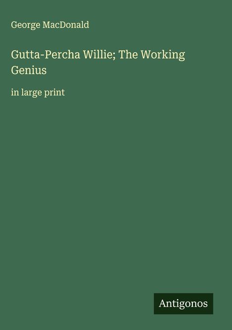 George Macdonald: Gutta-Percha Willie; The Working Genius, Buch