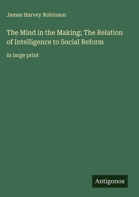 James Harvey Robinson: The Mind in the Making; The Relation of Intelligence to Social Reform, Buch