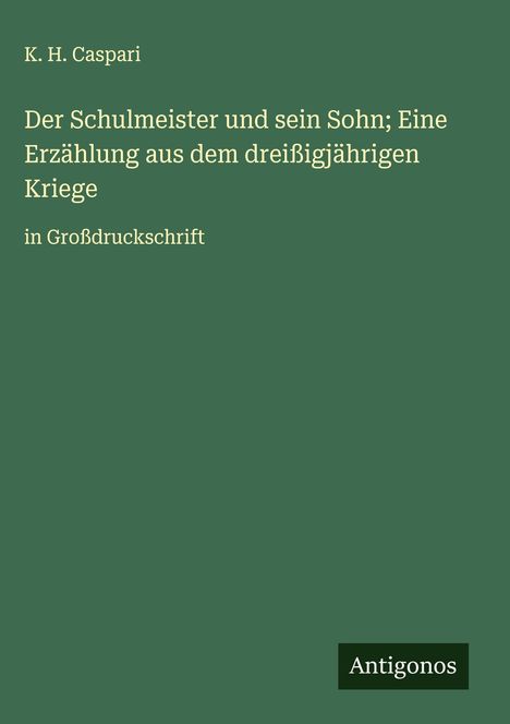 K. H. Caspari: Der Schulmeister und sein Sohn; Eine Erzählung aus dem dreißigjährigen Kriege, Buch