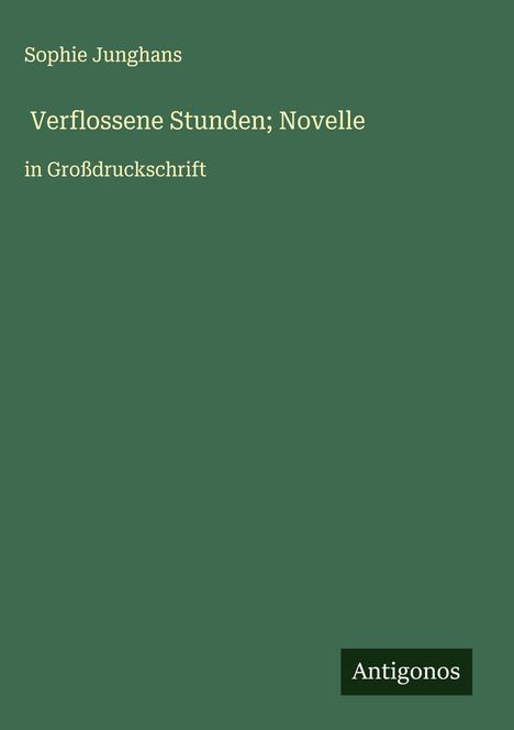 Sophie Junghans: Verflossene Stunden; Novelle, Buch
