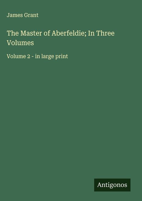James Grant (geb. 1954): The Master of Aberfeldie; In Three Volumes, Buch