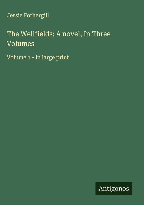 Jessie Fothergill: The Wellfields; A novel, In Three Volumes, Buch