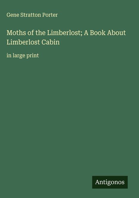 Gene Stratton Porter: Moths of the Limberlost; A Book About Limberlost Cabin, Buch
