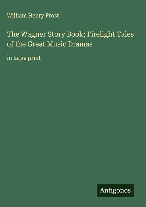 William Henry Frost: The Wagner Story Book; Firelight Tales of the Great Music Dramas, Buch