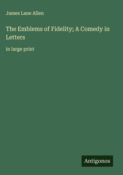 James Lane Allen: The Emblems of Fidelity; A Comedy in Letters, Buch