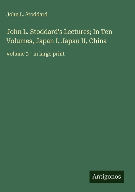 John L. Stoddard: John L. Stoddard's Lectures; In Ten Volumes, Japan I, Japan II, China, Buch