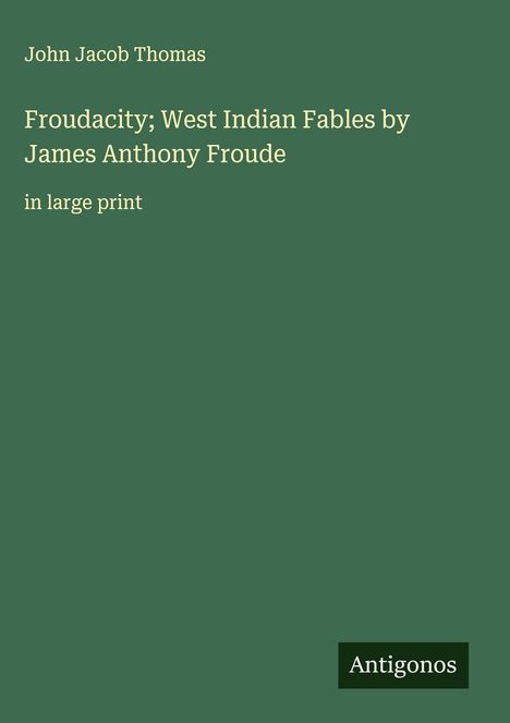 John Jacob Thomas: Froudacity; West Indian Fables by James Anthony Froude, Buch