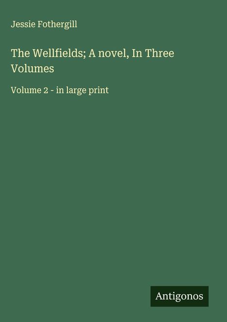 Jessie Fothergill: The Wellfields; A novel, In Three Volumes, Buch