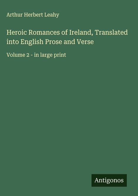 Arthur Herbert Leahy: Heroic Romances of Ireland, Translated into English Prose and Verse, Buch