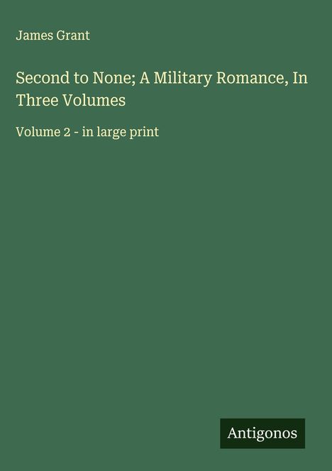James Grant (geb. 1954): Second to None; A Military Romance, In Three Volumes, Buch