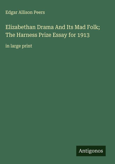 Edgar Allison Peers: Elizabethan Drama And Its Mad Folk; The Harness Prize Essay for 1913, Buch
