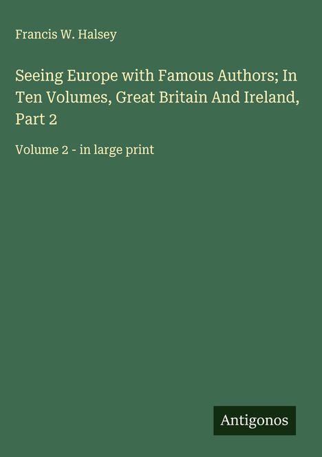 Francis W. Halsey: Seeing Europe with Famous Authors; In Ten Volumes, Great Britain And Ireland, Part 2, Buch