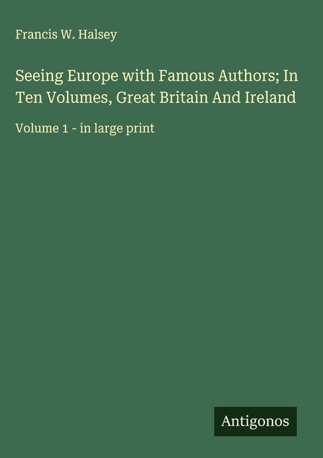 Francis W. Halsey: Seeing Europe with Famous Authors; In Ten Volumes, Great Britain And Ireland, Buch