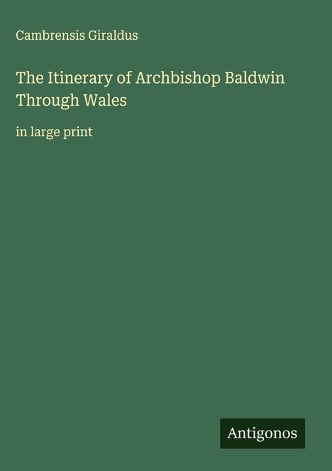 Text: "Cambrensis Giraldus. The Itinerary of Archbishop Baldwin Through Wales in large print." Grüner Hintergrund, Antigonos-Logo.