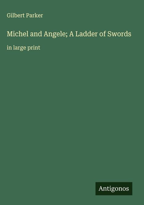 Gilbert Parker: Michel and Angele; A Ladder of Swords, Buch