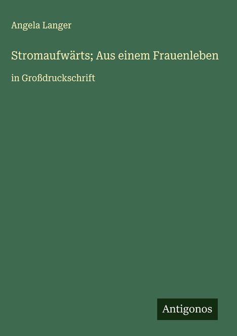 Angela Langer: Stromaufwärts; Aus einem Frauenleben, Buch