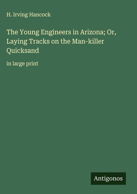 H. Irving Hancock: The Young Engineers in Arizona; Or, Laying Tracks on the Man-killer Quicksand, Buch