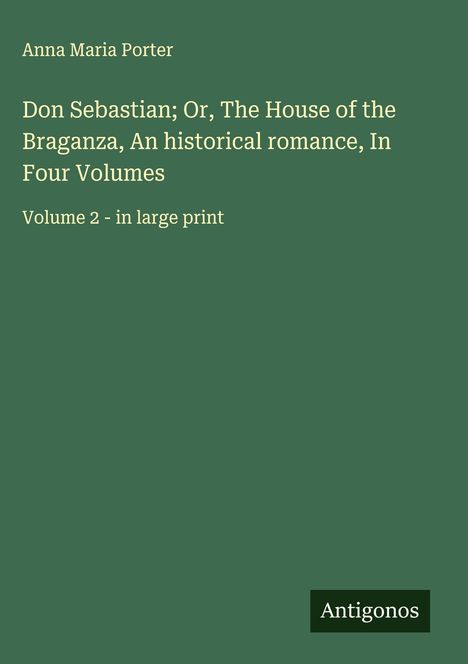 Anna Maria Porter: Don Sebastian; Or, The House of the Braganza, An historical romance, In Four Volumes, Buch