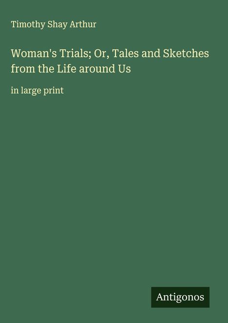 Timothy Shay Arthur: Woman's Trials; Or, Tales and Sketches from the Life around Us, Buch