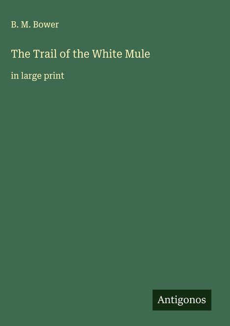 B. M. Bower: The Trail of the White Mule, Buch