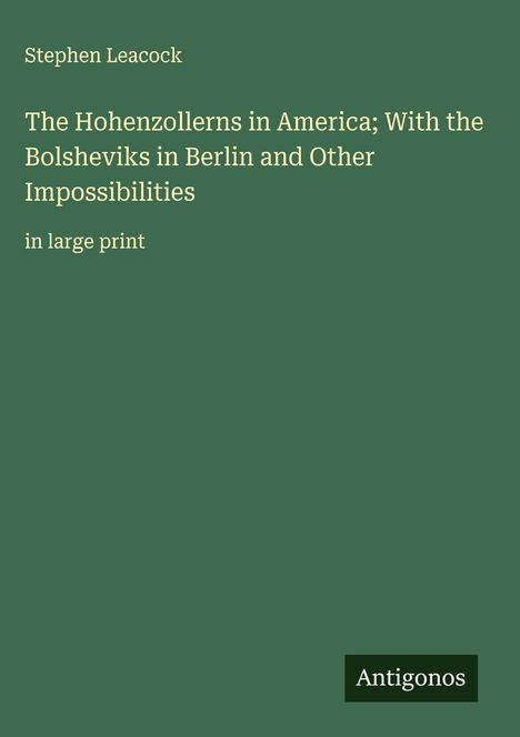 Stephen Leacock: The Hohenzollerns in America; With the Bolsheviks in Berlin and Other Impossibilities, Buch
