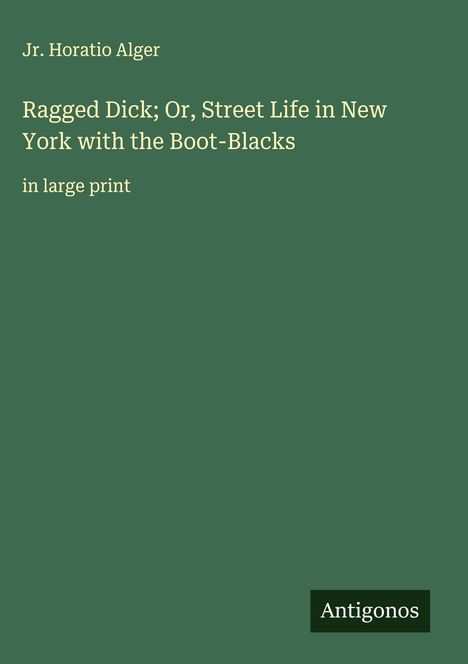Jr. Horatio Alger: Ragged Dick; Or, Street Life in New York with the Boot-Blacks, Buch