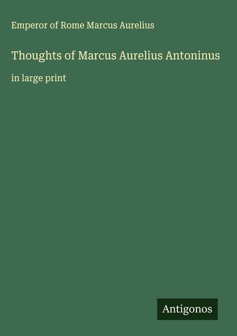 Emperor Of Rome Marcus Aurelius: Thoughts of Marcus Aurelius Antoninus, Buch