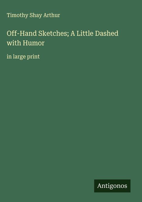 Timothy Shay Arthur: Off-Hand Sketches; A Little Dashed with Humor, Buch