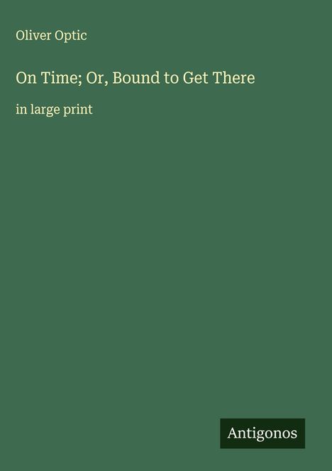 Oliver Optic: On Time; Or, Bound to Get There, Buch