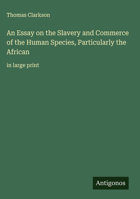 Thomas Clarkson: An Essay on the Slavery and Commerce of the Human Species, Particularly the African, Buch