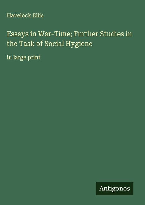 Havelock Ellis: Essays in War-Time; Further Studies in the Task of Social Hygiene, Buch