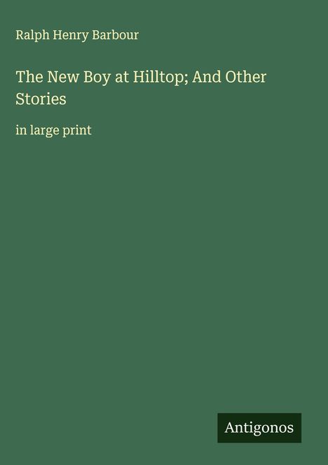 Ralph Henry Barbour: The New Boy at Hilltop; And Other Stories, Buch