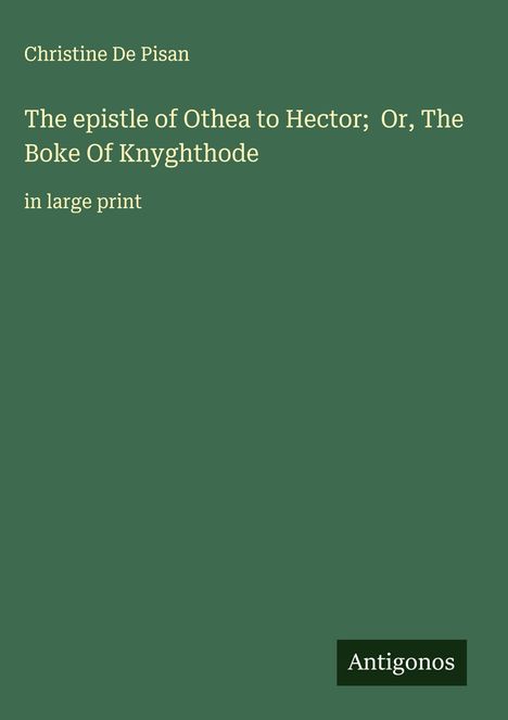 Christine De Pisan: The epistle of Othea to Hector; Or, The Boke Of Knyghthode, Buch