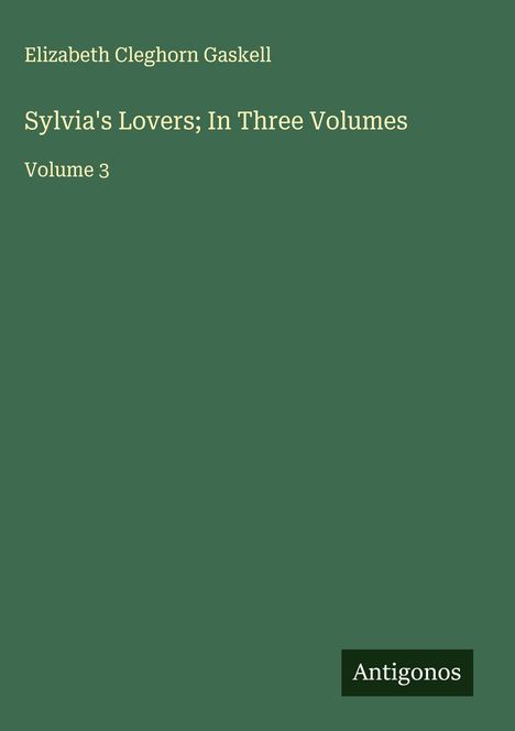 Elizabeth Cleghorn Gaskell: Sylvia's Lovers; In Three Volumes, Buch