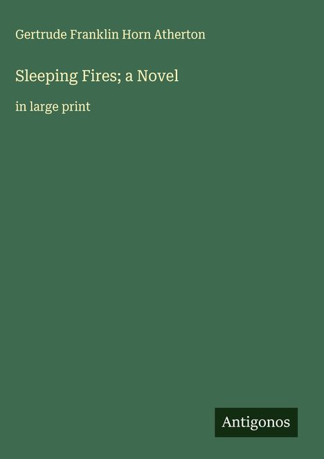 Gertrude Franklin Horn Atherton: Sleeping Fires; a Novel, Buch