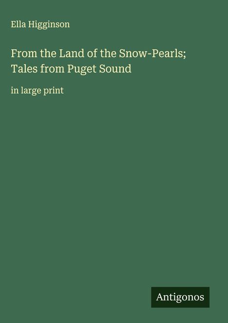 Ella Higginson: From the Land of the Snow-Pearls; Tales from Puget Sound, Buch