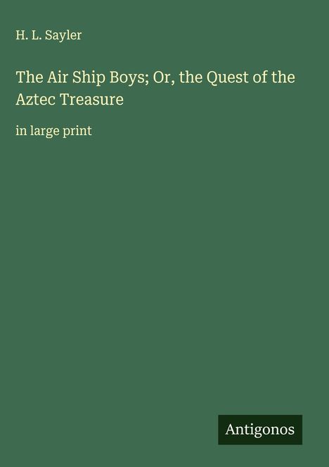 H. L. Sayler: The Air Ship Boys; Or, the Quest of the Aztec Treasure, Buch